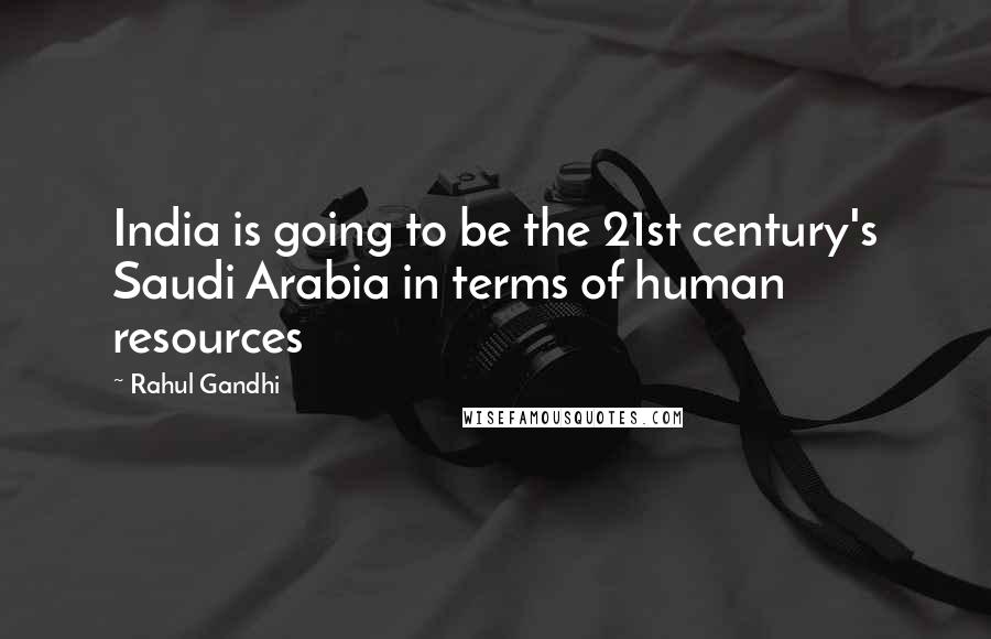 Rahul Gandhi Quotes: India is going to be the 21st century's Saudi Arabia in terms of human resources