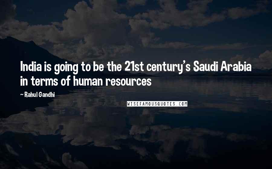 Rahul Gandhi Quotes: India is going to be the 21st century's Saudi Arabia in terms of human resources