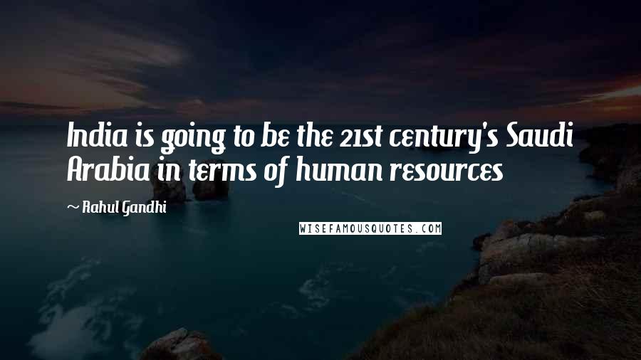 Rahul Gandhi Quotes: India is going to be the 21st century's Saudi Arabia in terms of human resources