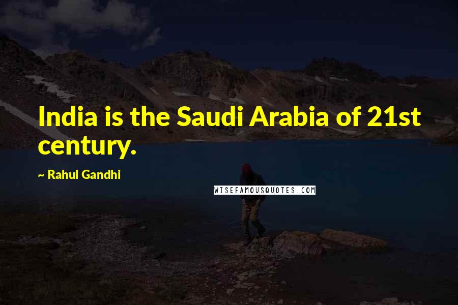 Rahul Gandhi Quotes: India is the Saudi Arabia of 21st century.