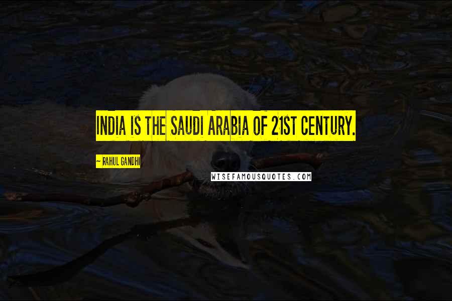 Rahul Gandhi Quotes: India is the Saudi Arabia of 21st century.