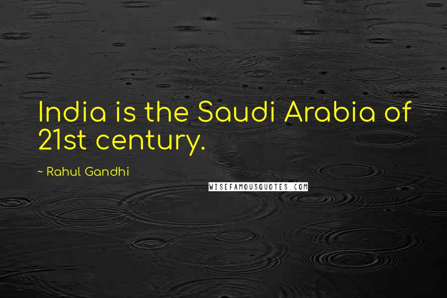 Rahul Gandhi Quotes: India is the Saudi Arabia of 21st century.