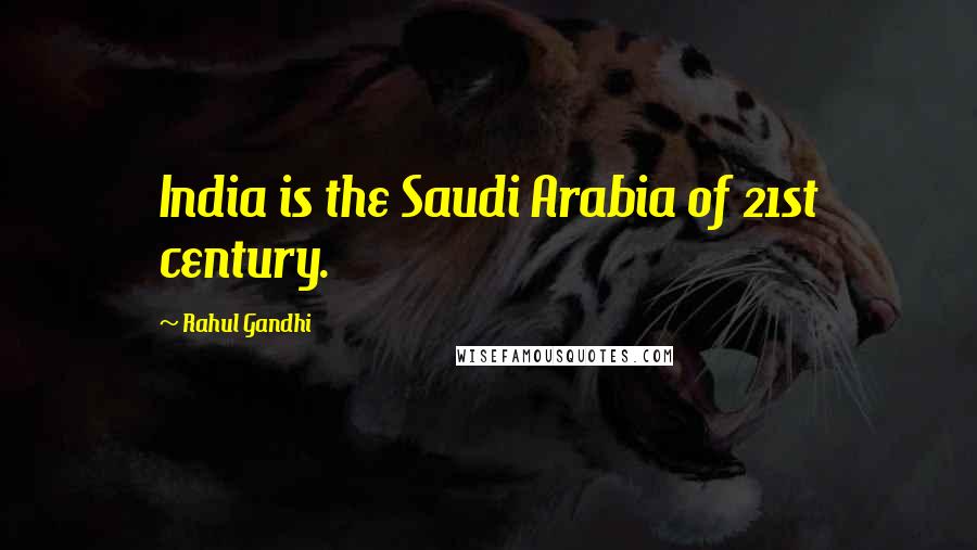 Rahul Gandhi Quotes: India is the Saudi Arabia of 21st century.