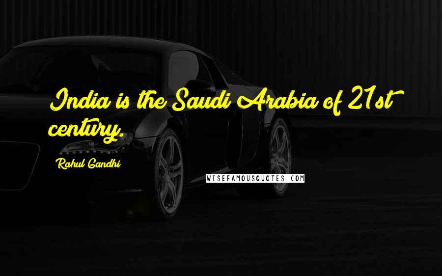 Rahul Gandhi Quotes: India is the Saudi Arabia of 21st century.