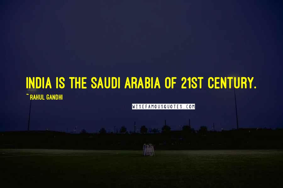 Rahul Gandhi Quotes: India is the Saudi Arabia of 21st century.