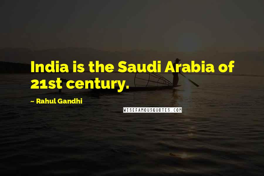Rahul Gandhi Quotes: India is the Saudi Arabia of 21st century.