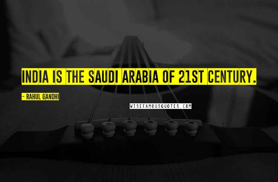 Rahul Gandhi Quotes: India is the Saudi Arabia of 21st century.