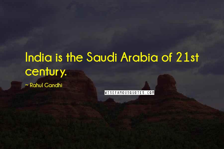 Rahul Gandhi Quotes: India is the Saudi Arabia of 21st century.