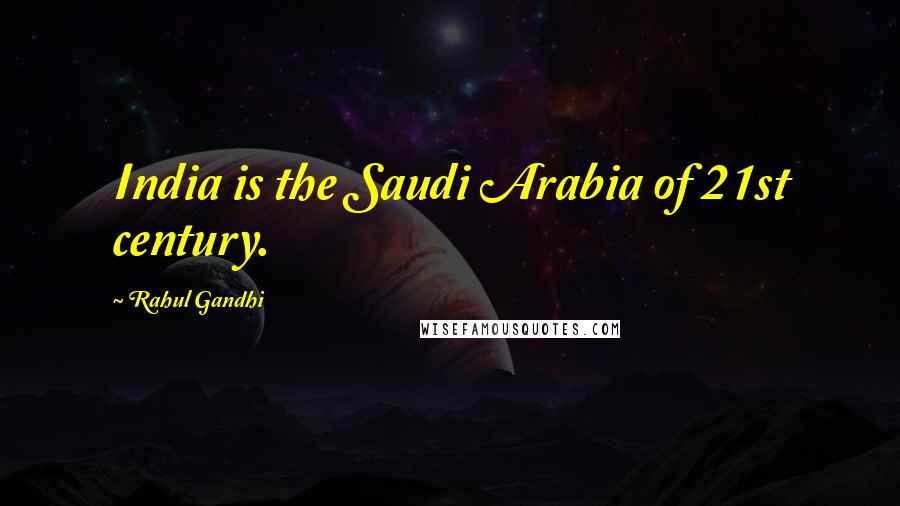 Rahul Gandhi Quotes: India is the Saudi Arabia of 21st century.