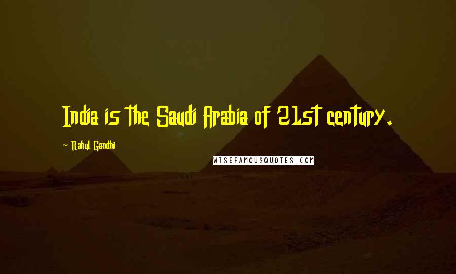 Rahul Gandhi Quotes: India is the Saudi Arabia of 21st century.