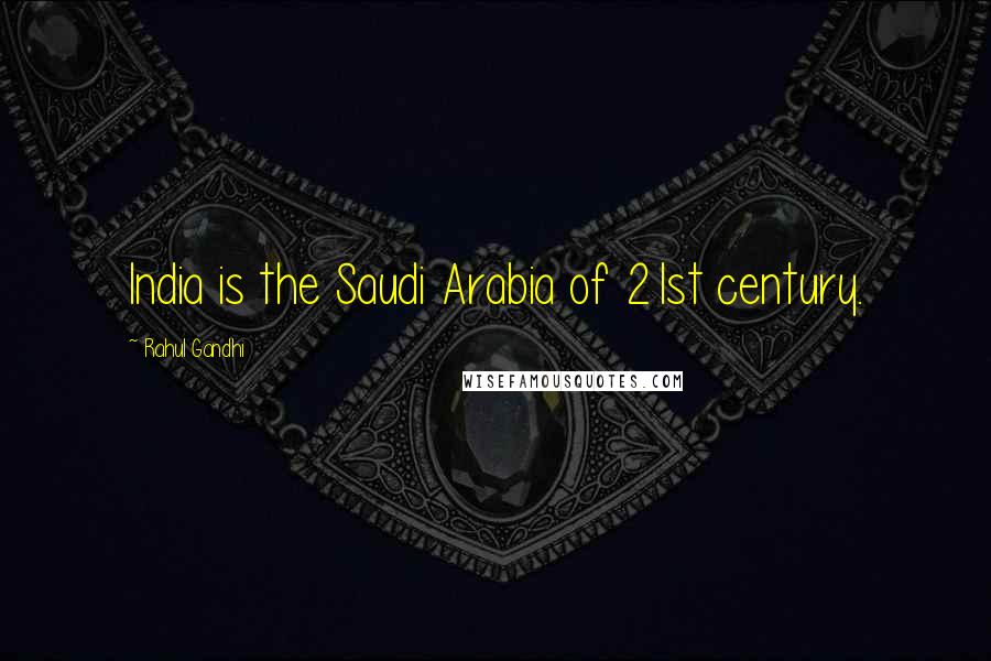 Rahul Gandhi Quotes: India is the Saudi Arabia of 21st century.