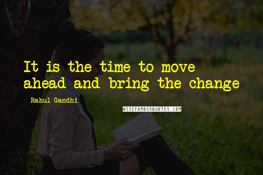 Rahul Gandhi Quotes: It is the time to move ahead and bring the change