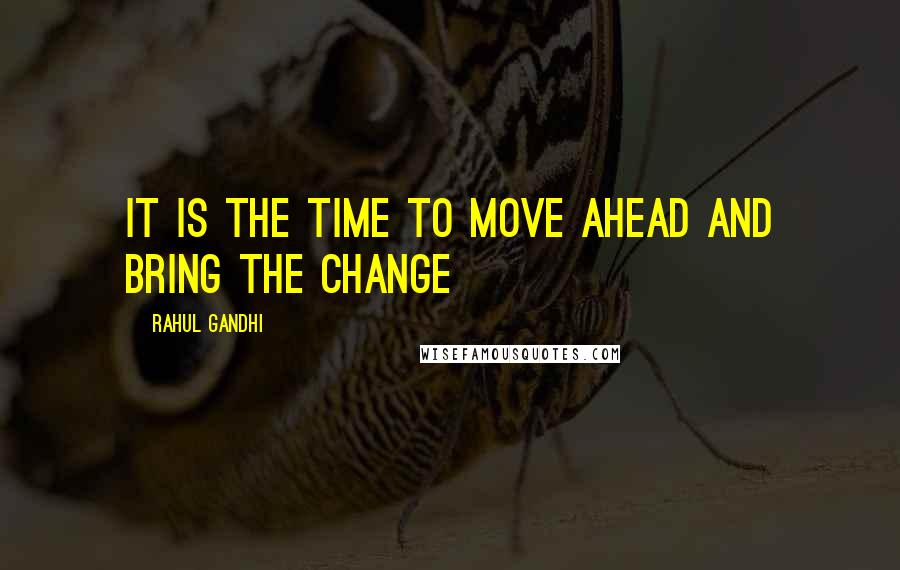 Rahul Gandhi Quotes: It is the time to move ahead and bring the change