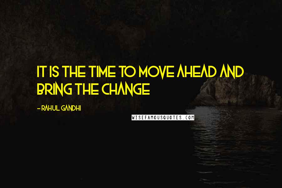 Rahul Gandhi Quotes: It is the time to move ahead and bring the change