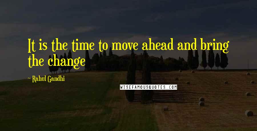 Rahul Gandhi Quotes: It is the time to move ahead and bring the change