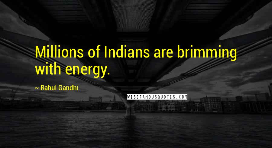 Rahul Gandhi Quotes: Millions of Indians are brimming with energy.