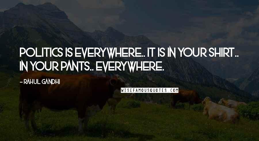 Rahul Gandhi Quotes: Politics is everywhere.. it is in your shirt.. in your pants.. everywhere.
