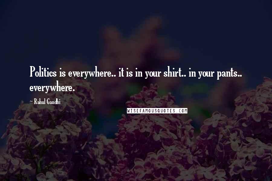 Rahul Gandhi Quotes: Politics is everywhere.. it is in your shirt.. in your pants.. everywhere.