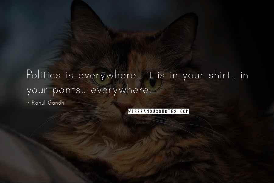 Rahul Gandhi Quotes: Politics is everywhere.. it is in your shirt.. in your pants.. everywhere.