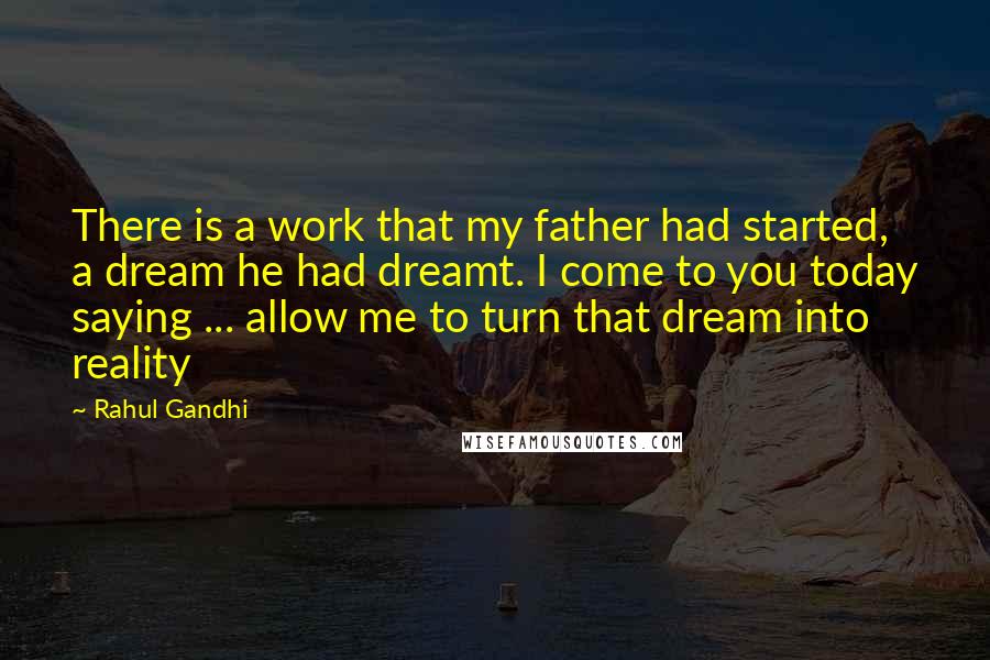 Rahul Gandhi Quotes: There is a work that my father had started, a dream he had dreamt. I come to you today saying ... allow me to turn that dream into reality