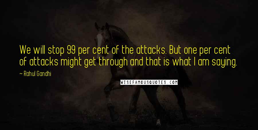 Rahul Gandhi Quotes: We will stop 99 per cent of the attacks. But one per cent of attacks might get through and that is what I am saying.