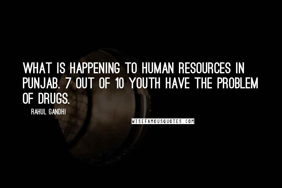 Rahul Gandhi Quotes: What is happening to human resources in Punjab. 7 out of 10 youth have the problem of drugs.