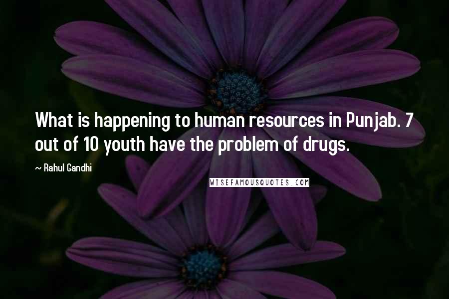 Rahul Gandhi Quotes: What is happening to human resources in Punjab. 7 out of 10 youth have the problem of drugs.