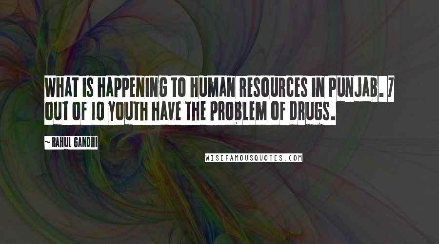 Rahul Gandhi Quotes: What is happening to human resources in Punjab. 7 out of 10 youth have the problem of drugs.