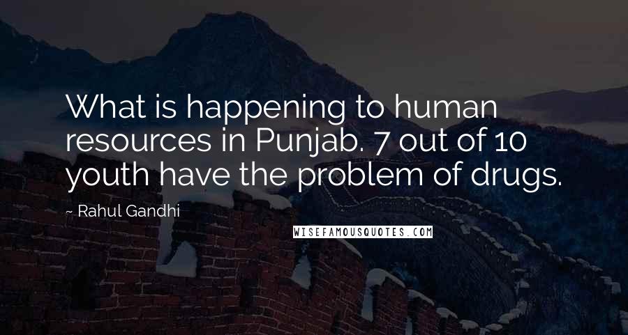 Rahul Gandhi Quotes: What is happening to human resources in Punjab. 7 out of 10 youth have the problem of drugs.