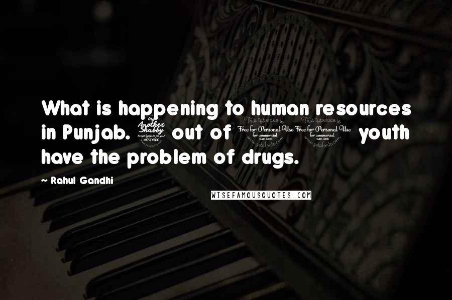 Rahul Gandhi Quotes: What is happening to human resources in Punjab. 7 out of 10 youth have the problem of drugs.