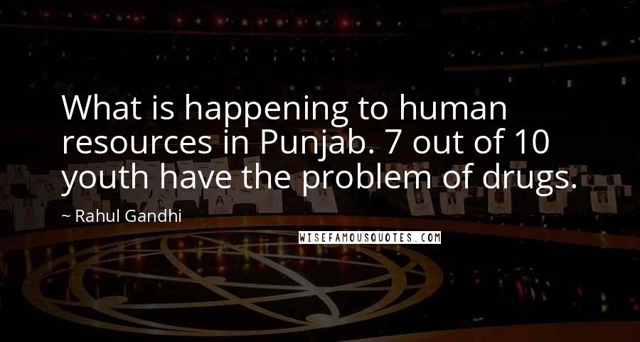 Rahul Gandhi Quotes: What is happening to human resources in Punjab. 7 out of 10 youth have the problem of drugs.