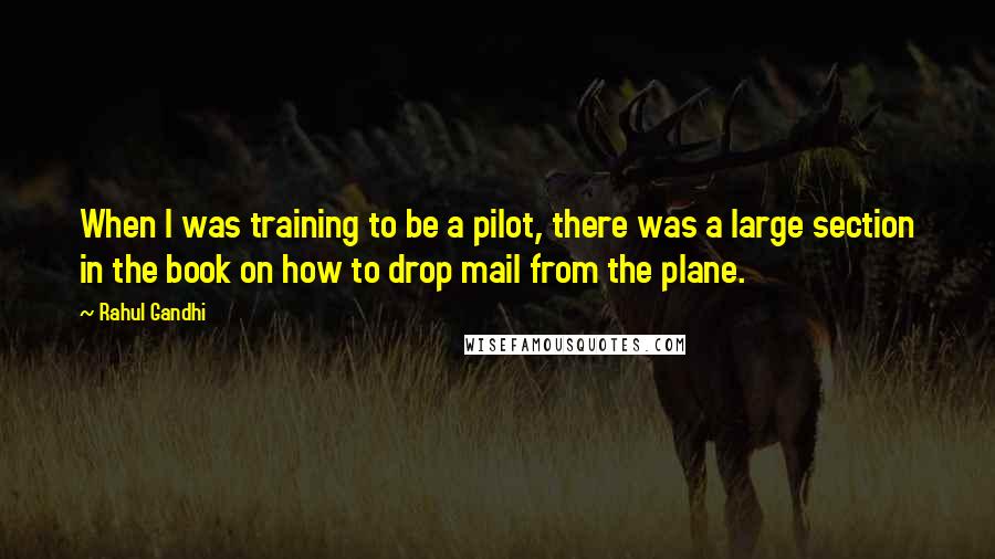 Rahul Gandhi Quotes: When I was training to be a pilot, there was a large section in the book on how to drop mail from the plane.