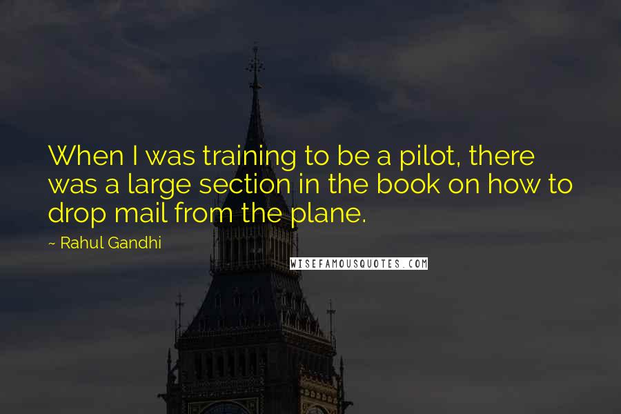 Rahul Gandhi Quotes: When I was training to be a pilot, there was a large section in the book on how to drop mail from the plane.