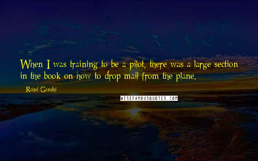 Rahul Gandhi Quotes: When I was training to be a pilot, there was a large section in the book on how to drop mail from the plane.