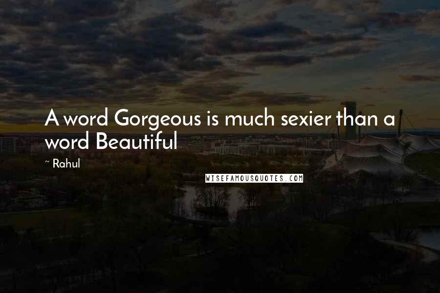 Rahul Quotes: A word Gorgeous is much sexier than a word Beautiful