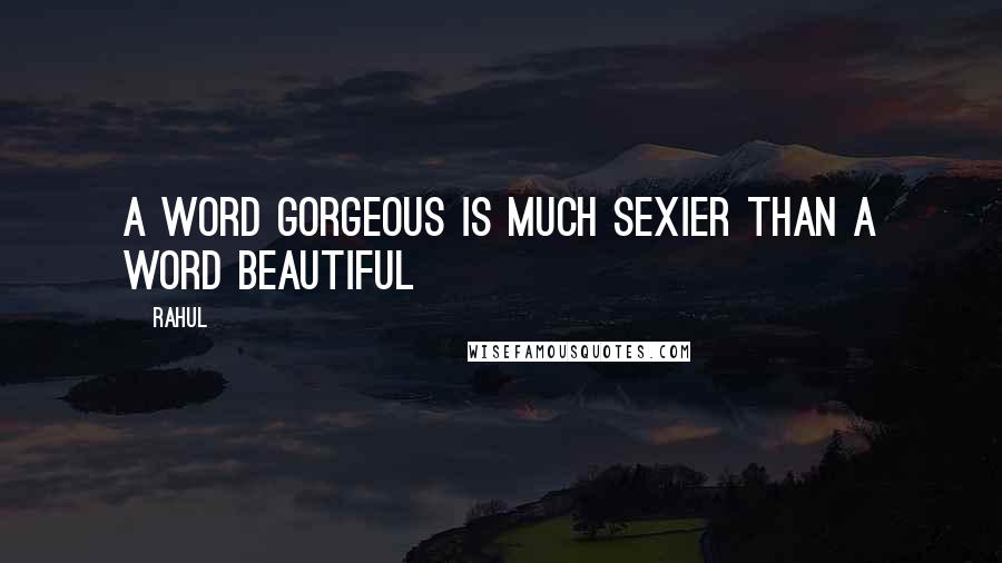 Rahul Quotes: A word Gorgeous is much sexier than a word Beautiful