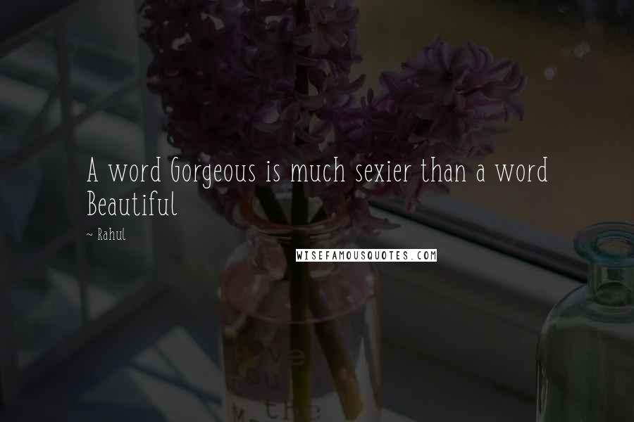 Rahul Quotes: A word Gorgeous is much sexier than a word Beautiful