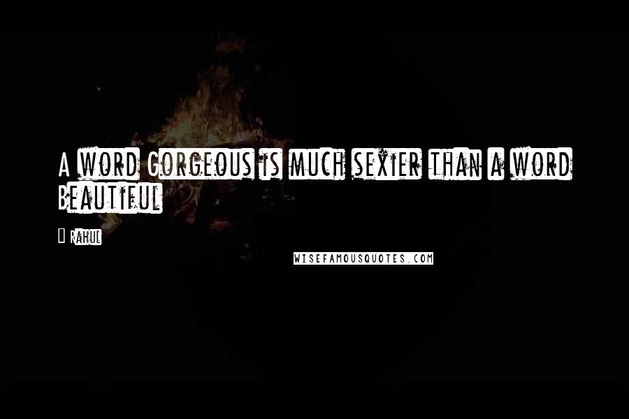 Rahul Quotes: A word Gorgeous is much sexier than a word Beautiful