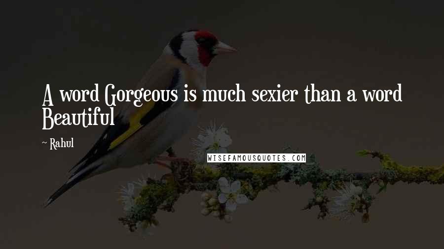 Rahul Quotes: A word Gorgeous is much sexier than a word Beautiful