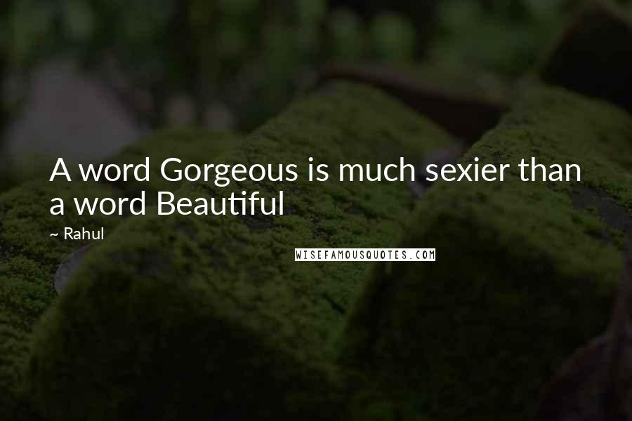 Rahul Quotes: A word Gorgeous is much sexier than a word Beautiful