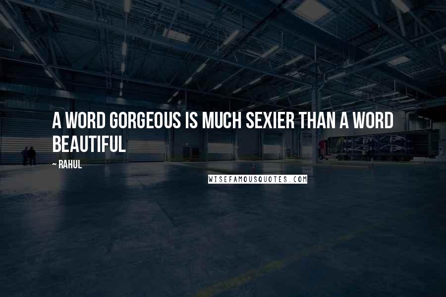 Rahul Quotes: A word Gorgeous is much sexier than a word Beautiful