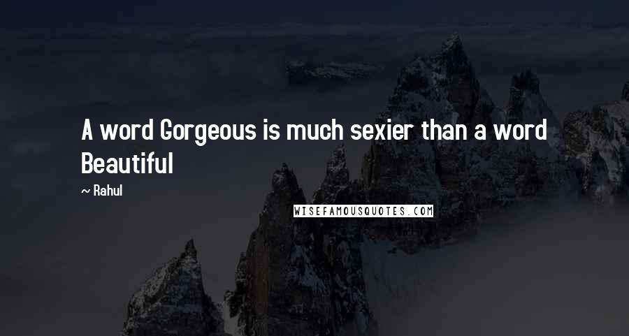 Rahul Quotes: A word Gorgeous is much sexier than a word Beautiful