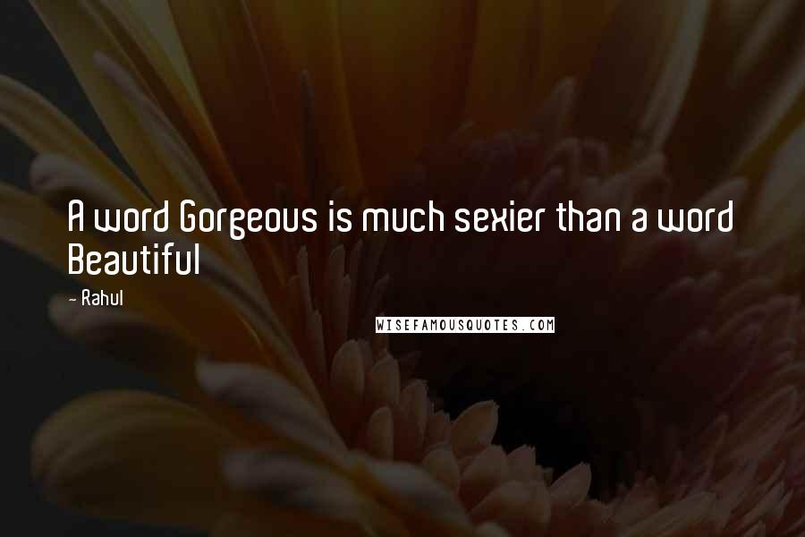 Rahul Quotes: A word Gorgeous is much sexier than a word Beautiful