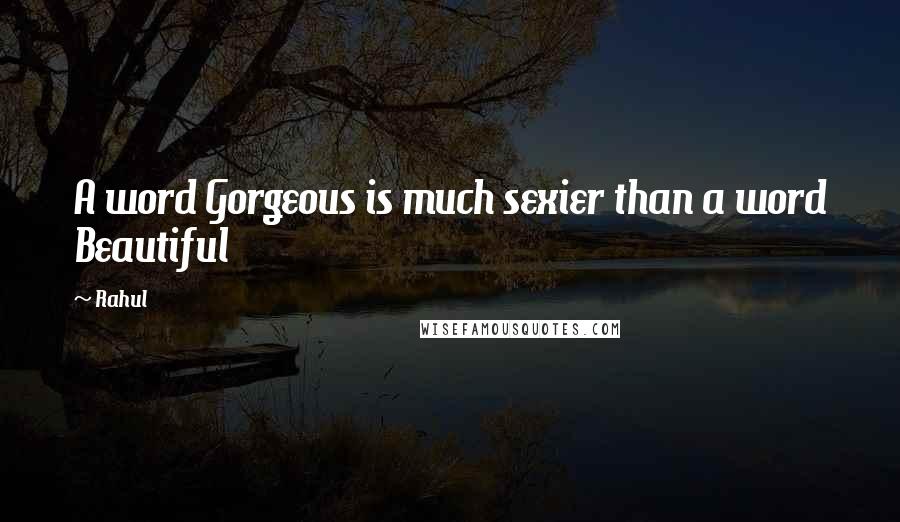 Rahul Quotes: A word Gorgeous is much sexier than a word Beautiful