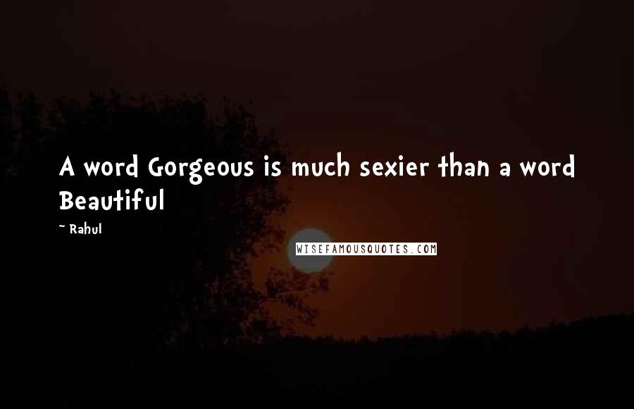 Rahul Quotes: A word Gorgeous is much sexier than a word Beautiful