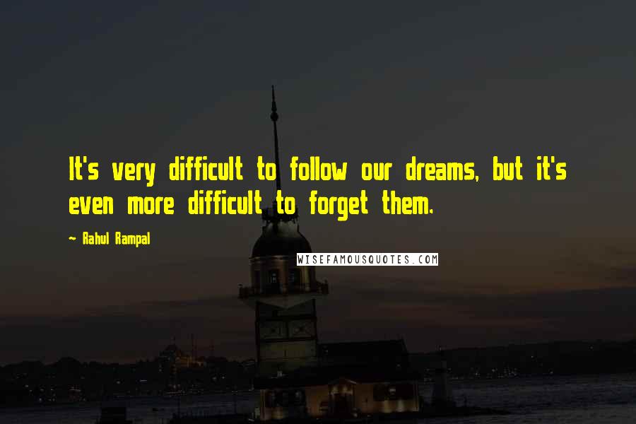 Rahul Rampal Quotes: It's very difficult to follow our dreams, but it's even more difficult to forget them.