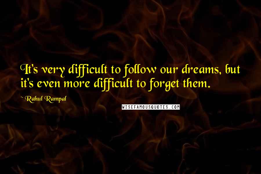 Rahul Rampal Quotes: It's very difficult to follow our dreams, but it's even more difficult to forget them.