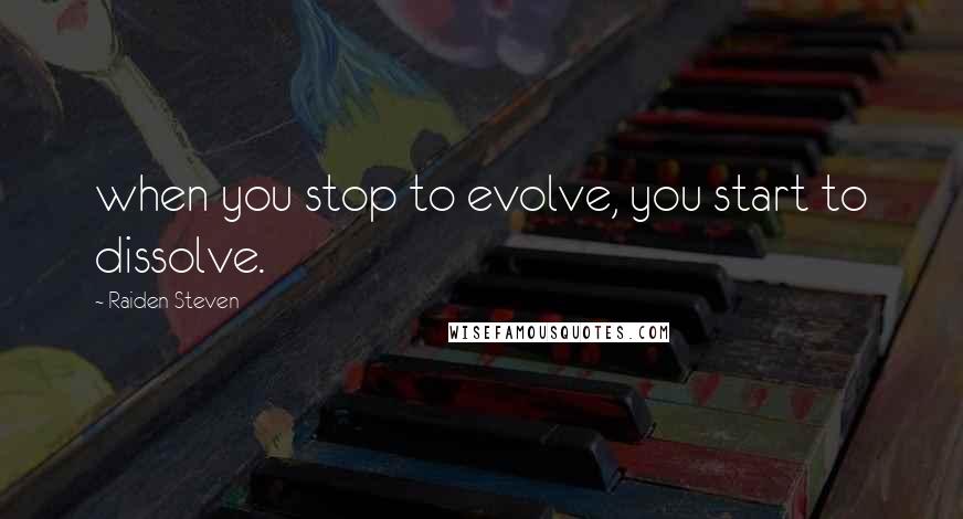 Raiden Steven Quotes: when you stop to evolve, you start to dissolve.