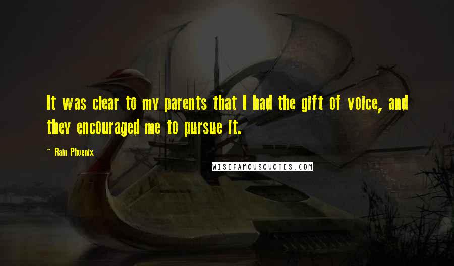 Rain Phoenix Quotes: It was clear to my parents that I had the gift of voice, and they encouraged me to pursue it.