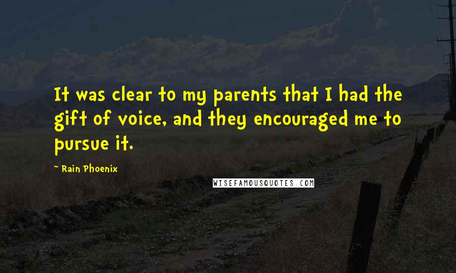 Rain Phoenix Quotes: It was clear to my parents that I had the gift of voice, and they encouraged me to pursue it.